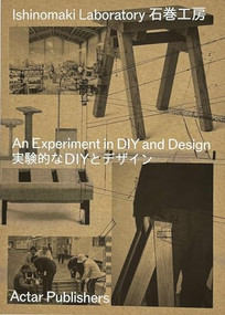 Ishinomaki Laboratory (An Experiment in DIY and Design) by Keiji Ashizawa, Naoki Terada, Karen Orton, Rebekah Cheng, Joël Vacheron, 9781948765817