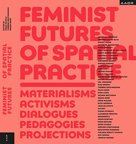 Feminist Futures of Spatial Practice (Materialism, Activism, Dialogues,  Pedagogies, Projections) by Meike Schalk, Thérèse Kristiansson, Ramia Mazé, 9783887784898