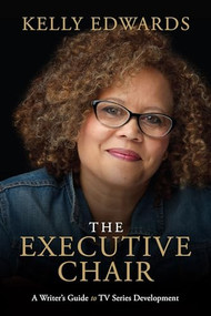 The Executive Chair (A Writer's Guide to TV Series Development) by Kelly Edwards, 9781615933303
