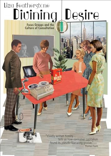 Divining Desire (Focus Groups and the Culture of Consultation) by Liza Featherstone, 9781944869489