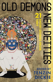 Old Demons, New Deities (Twenty-One Short Stories from Tibet) by Tenzin Dickie, 9781944869519
