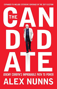 The Candidate (Jeremy Corbyn's Improbable Path to Power) by Alex Nunns, 9781944869618