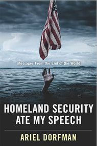 Homeland Security Ate My Speech (Messages from the End of the World) by Ariel Dorfman, 9781944869632