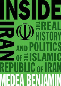 Inside Iran (The Real History and Politics of the Islamic Republic of Iran) by Medea Benjamin, 9781944869656