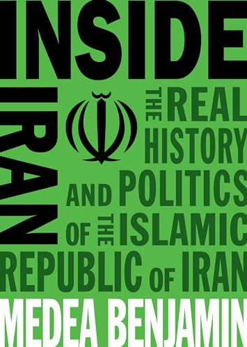 Inside Iran (The Real History and Politics of the Islamic Republic of Iran) by Medea Benjamin, 9781944869656