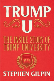 Trump U (The Inside Story of Trump University) by Stephen Gilpin, 9781944869731