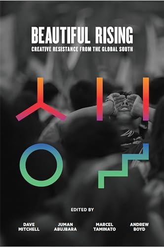 Beautiful Rising (Creative Resistance from the Global South) by Juman Abujbara, Andrew Boyd, Dave Mitchell, Marcel Taminato, 9781944869816