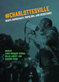 Charlottesville (White Supremacy, Populism, and Resistance) by Chris Howard-Woods, Colin Laidley, Maryam Omidi, 9781949017007