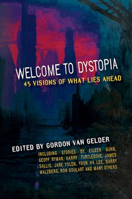 Welcome to Dystopia (45 Visions of What Lies Ahead) by Gordon Van Gelder, 9781949017069
