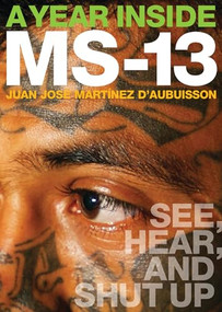 A Year Inside MS-13 (See, Hear, and Shut Up) by Juan José Martínez d´Aubuisson, 9781949017151