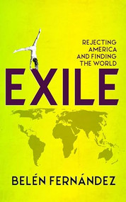 Exile (Rejecting America and Finding the World) by Belén Fernández, 9781949017175