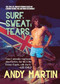Surf, Sweat and Tears (The Epic Life and Mysterious Death of Edward George William Omar Deerhurst) by Andy Martin, 9781682192313