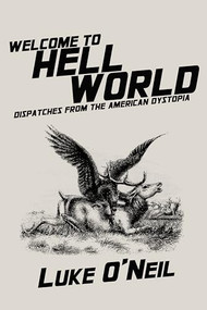 Welcome to Hell World (Dispatches from the American Dystopia) by Luke O'Neil, 9781682192115