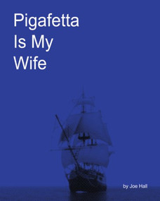 Pigafetta Is My Wife by Joe Hall, 9780984475209