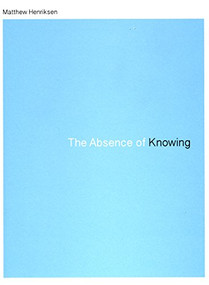 The Absence of Knowing by Matthew Henriksen, 9781939568137