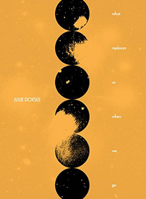 What Replaces Us When We Go by Julie Doxsee, 9781939568229