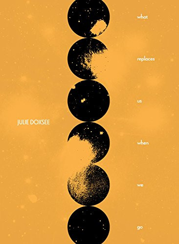 What Replaces Us When We Go by Julie Doxsee, 9781939568229