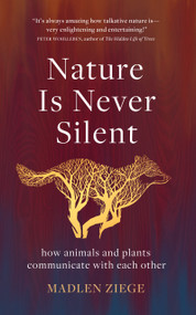 Nature Is Never Silent (How Animals and Plants Communicate with Each Other) by Madlen Ziege, Alexandra Roesch, 9781950354818