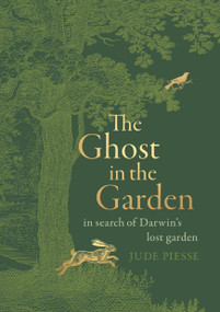 The Ghost in the Garden (In Search of Darwin's Lost Garden) by Jude Piesse, 9781950354764