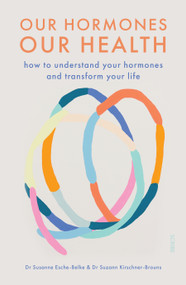 Our Hormones, Our Health (How to Understand Your Hormones and Transform Your Life) by Susanne Esche-Belke, Suzann Kirschner-Brouns, Alexandra Roesch, 9781950354719