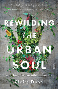 Rewilding the Urban Soul (Searching for the Wild in the City) by Claire Dunn, 9781950354788