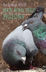 Men Who Feed Pigeons by Selima Hill, 9781780375861