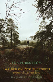 I walked on into the forest (Poems for a little girl) by Tua Forsström, David McDuff, 9781780375823