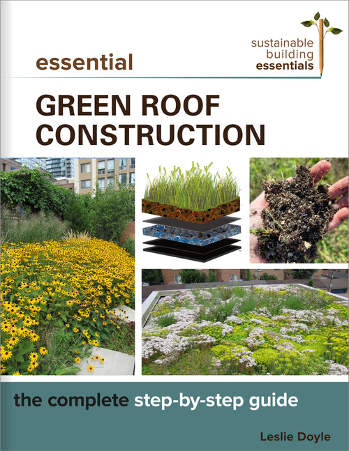 Essential Green Roof Construction (The Complete Step-by-Step Guide) by Leslie Doyle, 9780865719156