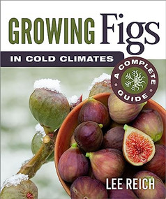 Growing Figs in Cold Climates (A Complete Guide) by Lee Reich, 9780865719576