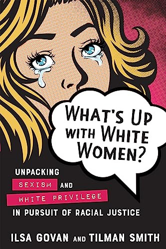 What's Up with White Women? (Unpacking Sexism and White Privilege in Pursuit of Racial Justice) by Ilsa Govan, Tilman Smith, 9780865719613