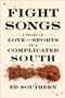 Fight Songs (A Story of Love and Sports in a Complicated South) by Ed Southern, 9781958888087