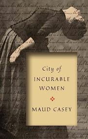City of Incurable Women by Maud Casey, 9781942658863