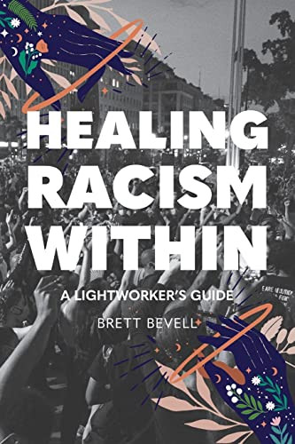 Healing Racism Within (A Lightworker's Guide) by Brett Bevell, 9781948626712