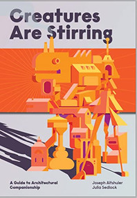 Creatures Are Stirring (A Guide to Architectural Companionship) by Joseph Altshuler, Julia Sedlock, 9781951541613