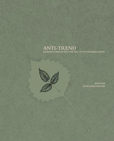 Anti-trend (Resilient Design and the Art of Sustainable Living) by Kristine Hornshøj Harper, Theodore Guidotti, 9781954081055
