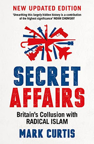 Secret Affairs (Britain's Collusion with Radical Islam) by Mark Curtis, 9781788160223