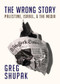The Wrong Story (Palestine, Israel and the Media) by Greg Shupak, 9781682191286