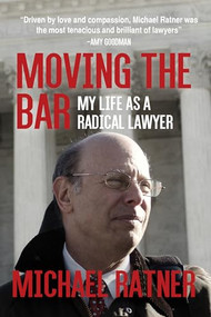 Moving the Bar (My Life as a Radical Lawyer) by Michael Ratner, Michael Smith, 9781682193099