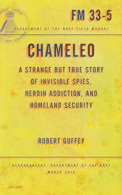 Chameleo (A Strange but True Story of Invisible Spies, Heroin Addiction, and Homeland Security) by Robert Guffey, 9781939293695