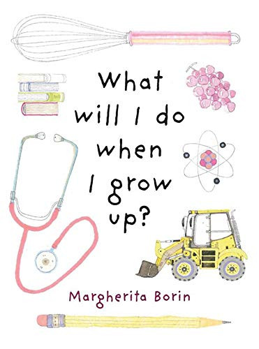 What Will I Do When I Grow Up? by Margherita Borin, 9780994384157