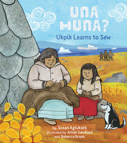 Una Huna?: Ukpik Learns to Sew by Susan Aglukark, Amiel Sandland, Rebecca Brook, 9781772274332