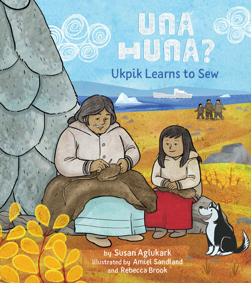 Una Huna?: Ukpik Learns to Sew by Susan Aglukark, Amiel Sandland, Rebecca Brook, 9781772274332