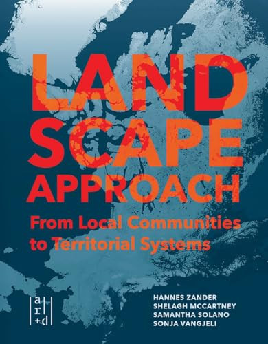 A Landscape Approach (From Local Communities to Territorial Systems) by Hannes Zander, Shelagh McCartney, Samantha Solano, Sonja Vangjeli, 9781954081239