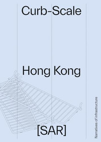 Curb-Scale Hong Kong (Infrastructures of the Street) by Sony Devabhaktuni, 9781954081703