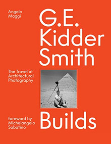 G. E. Kidder Smith Builds (The Travel of Architectural Photography) by Angelo Maggi, Michelangelo Sabatino, Samuel Pujol Smith, 9781954081536