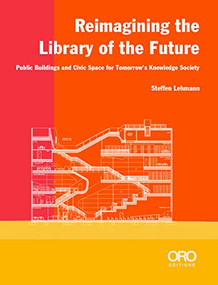 Reimagining the Library of the Future (Public Buildings and Civic Space for Tomorrow's Knowledge Society) by Steffen Lehmann, 9781951541989