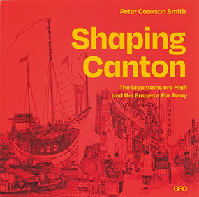 Shaping Canton (The Mountains are High and the Emperor Far Away) by Peter Cookson-Smith, 9781954081642