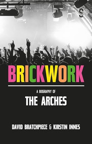 Brickwork: A Biography of The Arches by Kirstin Innes, David Bratchpiece, 9781913630980