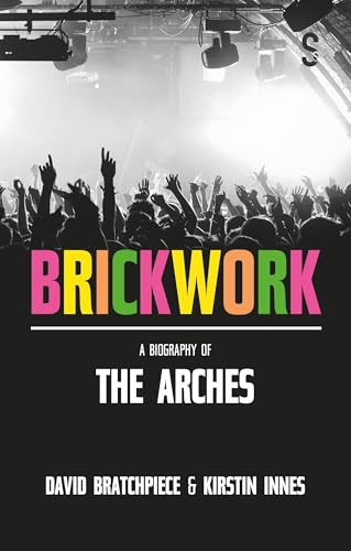 Brickwork: A Biography of The Arches by Kirstin Innes, David Bratchpiece, 9781913630980