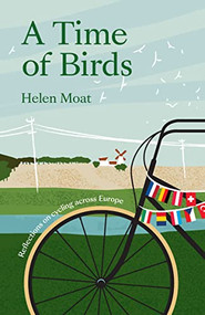 A Time of Birds (Reflections on cycling across Europe) by Helen Moat, 9781912235704